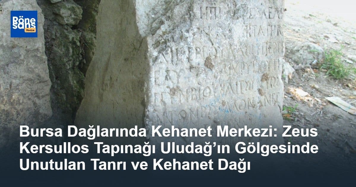 Bursa Dağlarında Kehanet Merkezi: Zeus Kersullos Tapınağı Uludağ’ın Gölgesinde Unutulan Tanrı ve Kehanet Dağı